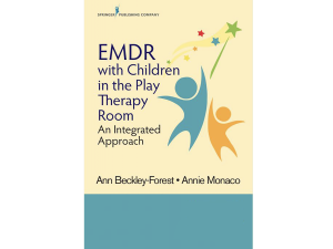 EMDR with Children in the Play Therapy Room - Ann Beckley-Forest and Annie Monaco